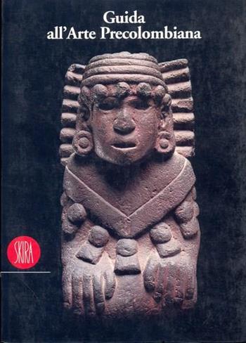 Guida all'arte precolombiana  - Libro Skira 2002, Archeologia, arte primitiva e orientale | Libraccio.it