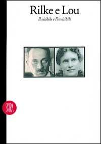 Rilke e Lou. Il visibile e l'invisibile. Ediz. illustrata  - Libro Skira 2002, Letteratura | Libraccio.it