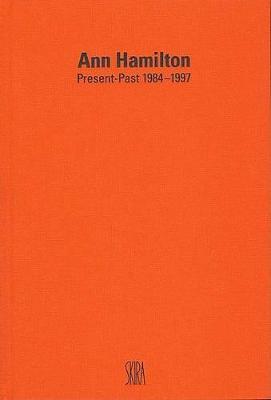 Ann Hamilton. Present-past 1984-1997. Ediz. francese e inglese  - Libro Skira 2002, Arte moderna. Cataloghi | Libraccio.it