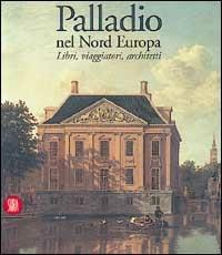Palladio. Nel nord Europa. Libri, viaggiatori, architetti  - Libro Skira 2002, Storia dell'architettura | Libraccio.it