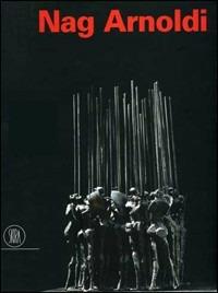 Nag Arnoldi. Sculture  - Libro Skira 2002, Arte moderna. Cataloghi | Libraccio.it