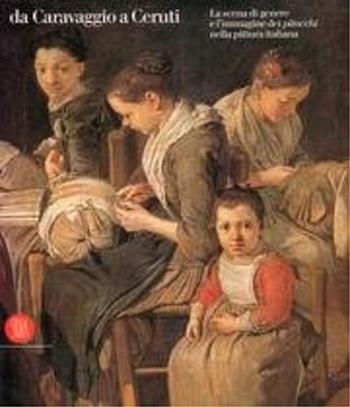 Da Caravaggio a Ceruti. Genere e realtà nella pittura italiana  - Libro Skira 2002, Arte antica. Cataloghi | Libraccio.it
