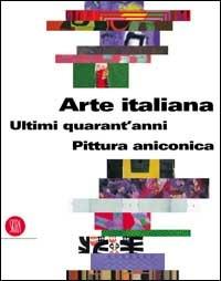 Pittura aniconica. Arte italiana. Gli ultimi 40 anni - Dede Auregli - Libro Skira 2002, Arte moderna. Cataloghi | Libraccio.it