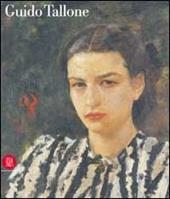 Guido Tallone. Catalogo ragionato dei dipinti e dei disegni. Ediz. illustrata