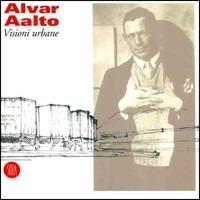 Alvar Aalto. Visioni urbane  - Libro Skira 2002, Architettura | Libraccio.it