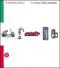 Il modello italiano. Le forme della creatività. Ediz. italiana  - Libro Skira 2002, Design e arti applicate | Libraccio.it