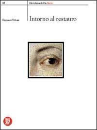 Intorno al restauro - Giovanni Urbani - Libro Skira 2002, Biblioteca di architettura | Libraccio.it