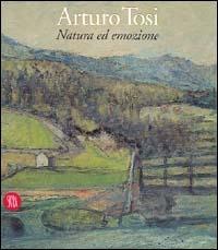 Arturo Tosi. Natura ed emozione  - Libro Skira 2002, Arte moderna. Cataloghi | Libraccio.it