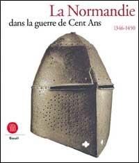 La normandie dans la guerre de cent ans 1346-1450  - Libro Skira 1999, Arte antica. Cataloghi | Libraccio.it