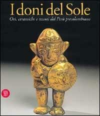 I doni del sole. Ori, ceramiche e tessuti del Perù precolombiano  - Libro Skira 2002, Archeologia, arte primitiva e orientale | Libraccio.it