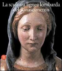 La scultura lignea lombarda del Rinascimento - Raffaele Casciaro - Libro Skira 2002, Grandi libri | Libraccio.it