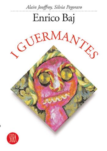 Enrico Baj. I guermantes - Alain Jouffroy, Silvia Pegoraro - Libro Skira 2000, Arte moderna. Cataloghi | Libraccio.it