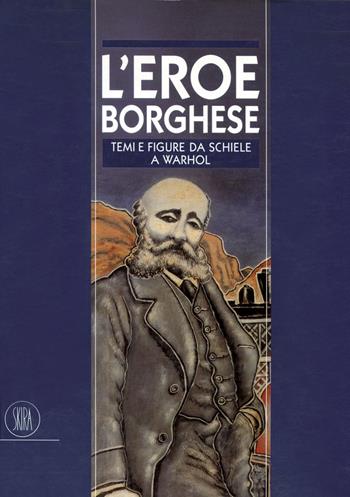 Eroe borghese. Figure e temi da Schiele a Warhol  - Libro Skira 2002, Arte moderna. Cataloghi | Libraccio.it