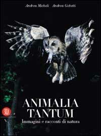 Animalia tantum - Andrea Micheli, Andrea Gobetti - Libro Skira 2002, Fotografia | Libraccio.it
