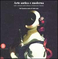 Arte antica e moderna nelle collezioni della Banca Commerciale Italiana. Dal Quattrocento al Settecento - Mercedes Garberi - Libro Skira 2002, Collezioni | Libraccio.it