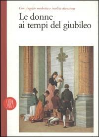 Le donne ai tempi del giubileo  - Libro Skira 2000, Arte antica. Cataloghi | Libraccio.it