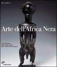 Arte dell'Africa nera. Una collezione per il nuovo centro delle culture extraeuropee  - Libro Skira 2002, Archeologia, arte primitiva e orientale | Libraccio.it