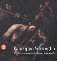 Giuseppe Vermiglio. Un pittore caravaggesco tra Roma e la Lombardia. Ediz. illustrata  - Libro Skira 2002, Arte antica. Cataloghi | Libraccio.it