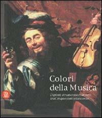 Colori della musica. Dipinti, strumenti, concerti tra Cinquecento e Seicento  - Libro Skira 2002, Arte antica. Cataloghi | Libraccio.it