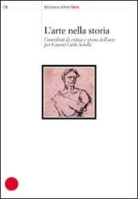 Arte nella storia. Contributi di critica e storia dell'arte per Gianni Carlo Sciolla  - Libro Skira 2002, Biblioteca di architettura | Libraccio.it