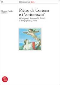 Pietro da Cortona e i Cortoneschi. Giminiani, Romanelli, Baldi, il Borgognone, Ferri. Ediz. illustrata - Maurizio Fagiolo Dell'Arco - Libro Skira 2002, Biblioteca di architettura | Libraccio.it