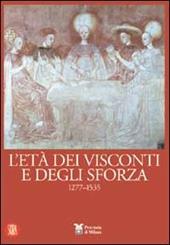 L'età dei Visconti e degli Sforza. Ediz. illustrata