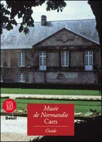 Musée de Normandie. Guide du Musée de Normandie, France. Ediz. illustrata  - Libro Skira 2001, Musei e luoghi artistici | Libraccio.it