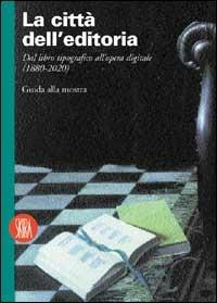 La città dell'editoria. Dal libro tipografico all'opera digitale (1880-2020). Ediz. illustrata  - Libro Skira 2002, Letteratura | Libraccio.it