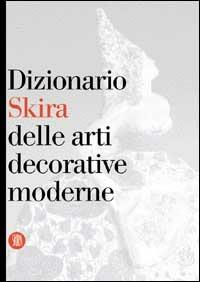 Dizionario Skira delle arti decorative moderne 1851-1942 - Valerio Terraroli - Libro Skira 2002, Design e arti applicate | Libraccio.it