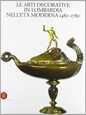 Arti decorative in Lombardia nell'età moderna (1480-1940). Ediz. illustrata