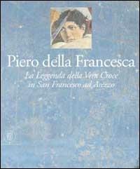 Piero della Francesca. Gli affreschi della leggenda della vera Croce nella chiesa di San Francesco ad Arezzo  - Libro Skira 2002, Grandi libri | Libraccio.it
