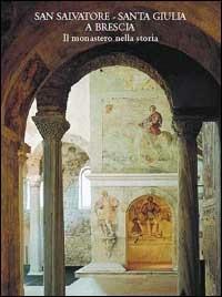 San Salvatore-Santa Giulia a Brescia. Il monastero nella storia - Renata Stradiotti - Libro Skira 2002, Grandi libri | Libraccio.it