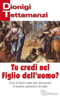 Tu credi nel figlio dell'uomo? Con il cieco nato per rinnovare il nostro cammino di fede - Dionigi Tettamanzi - Libro In Dialogo 2003 | Libraccio.it