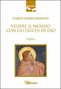 Vedere il mondo con gli occhi di Dio. Preghiere - Carlo Maria Martini - Libro In Dialogo 2005, Uomini e parola | Libraccio.it