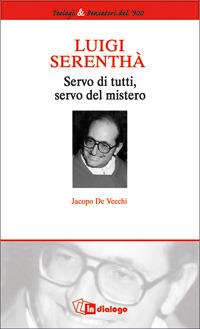 Luigi Serenthà. Servo di tutti, servo del mistero - Jacopo De Vecchi - Libro In Dialogo 2005, Teologi | Libraccio.it