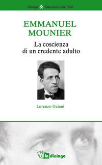 Emmanuel Mounier. La coscienza di un credente adulto - Lorenzo Gaiani - Libro In Dialogo 2006, Teologi | Libraccio.it