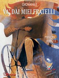 Va' dai miei fratelli. Missione. Anno B  - Libro In Dialogo 2006, 18 anni e poi | Libraccio.it