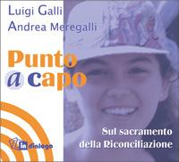Punto a capo. Sul sacramento della riconciliazione - Luigi Galli, Andrea Meregalli - Libro In Dialogo 2007 | Libraccio.it