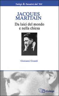 Jacques Maritain. Da laici nel mondo e nella Chiesa - Giovanni Grandi - Libro In Dialogo 2007, Teologi | Libraccio.it