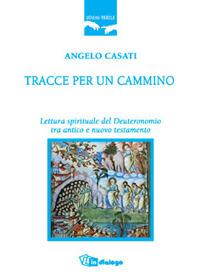 Tracce per un cammino. Lettura spirituale del Deuteronomio tra Antico e Nuovo Testamento - Angelo Casati - Libro In Dialogo 2007, Uomini e parola | Libraccio.it