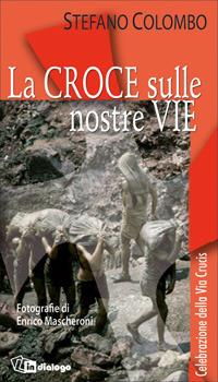 La croce sulle nostre vie. Celebrazione della via crucis - Stefano Colombo, Enrico Mascheroni - Libro In Dialogo 2007 | Libraccio.it