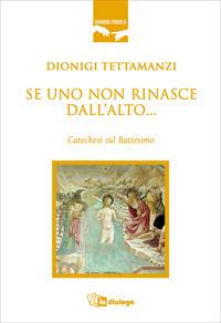 Se uno non rinasce dall'alto... Catechesi sul battesimo - Dionigi Tettamanzi - Libro In Dialogo 2008, Uomini e parola | Libraccio.it