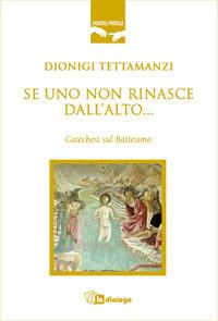 Se uno non rinasce dall'alto... Catechesi sul battesimo - Dionigi Tettamanzi - Libro In Dialogo 2008, Uomini e parola | Libraccio.it