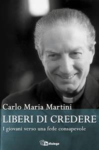 Liberi di credere. I giovani verso una fede consapevole - Carlo Maria Martini - Libro In Dialogo 2009 | Libraccio.it