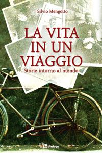 La vita in un viaggio. Storie intorno al mondo - Silvio Mengotto - Libro In Dialogo 2008 | Libraccio.it