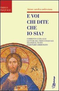 E voi chi dite che io sia. Commento guida alle letture del triduo pasquale secondo il nuovo lezionario ambrosiano  - Libro In Dialogo 2009 | Libraccio.it