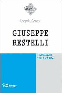Giuseppe Restelli. Il manager della carità - Angela Grassi - Libro In Dialogo 2009, Tracce nel tempo | Libraccio.it
