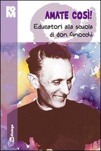 Amate così. Educatori alla scuola di don Gnocchi  - Libro In Dialogo 2010 | Libraccio.it