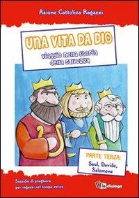 Una vita da Dio. Viaggio nella storia della salvezza. Sussidio di preghiera per ragazzi nel tempo estivo. Vol. 3: Saul, Davide, Salomone  - Libro In Dialogo 2011 | Libraccio.it