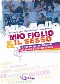 Mio figlio & il sesso. Educare gli adolescenti all'amore e alla sessualità - Rosangela Carù, Monica Pinciroli, Luisa Santoro - Libro In Dialogo 2012 | Libraccio.it